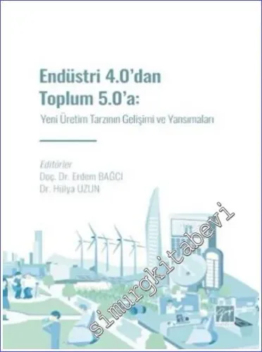 Endüstri 4.0' dan Toplum 5.0' a : Yeni Üretim Tarzının Gelişimi ve Yansımaları -