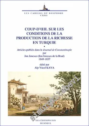 Coup-d'œil Sur les Conditions de la Production de la Richesse en Turquie : Articles publiés dans le Journal de Constantinople par Jon Jonesco (Ion Ionescu de la Brad) (1849-1857) -