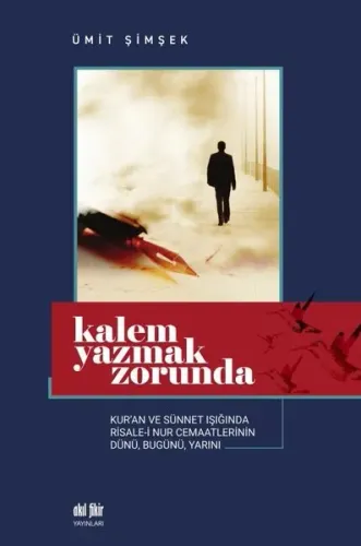 Kalem Yazmak Zorunda Kur'an ve Sünnet Işığında Risale-i Nur Cemaatlerinin Dünü, Bugünü, Yarını