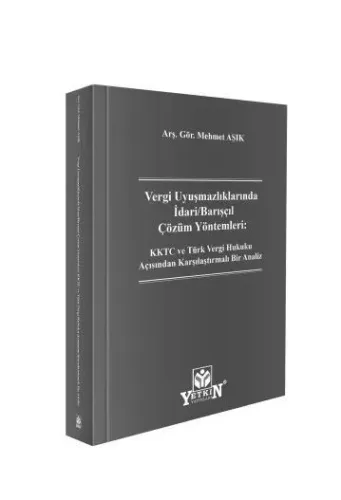 Vergi Uyuşmazlıklarında İdari/Barışçıl Çözüm Yöntemleri: KKTC ve Türk Vergi Hukuku Açısından Karşılaştırmalı Bir Analiz