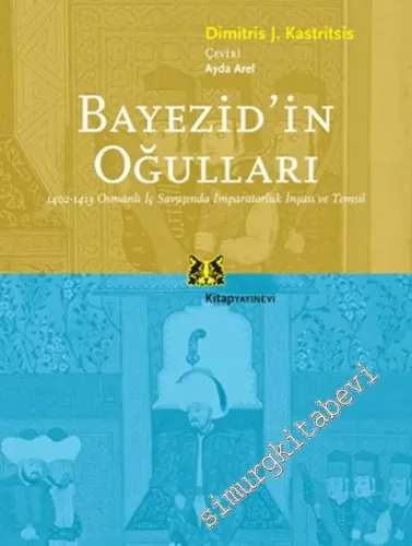Bayezid'in Oğulları: Osmanlı İç Şavaşında İmparatorluk İnşası ve Temsil (1402 - 1413) -        2010