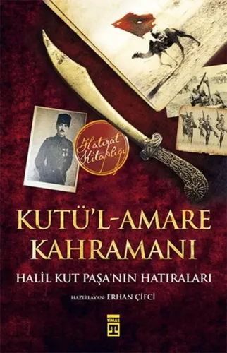 Kutü'l-Amare Kahramanı-Halil Kut Paşa'nın Hatıraları