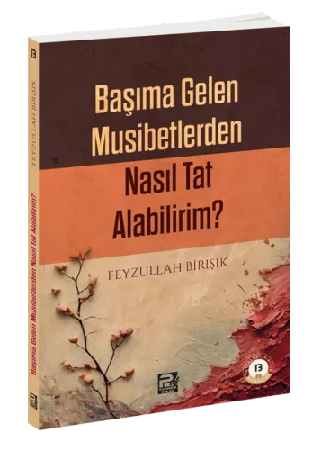 Başıma Gelen Musibetlerden Nasıl Tat Alabilirim?