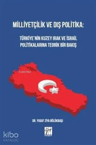 Milliyetçilik ve Dış Politika : Türkiye'nin Kuzey Irak ve İsrail Politikalarına Teorik Bir Bakış