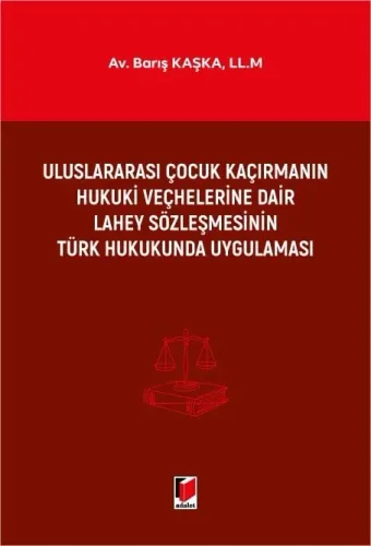 Uluslararası Çocuk Kaçırmanın Hukuki Veçhelerine Dair Lahey Sözleşmesinin Türk Hukukunda Uygulaması
