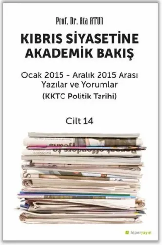 Kıbrıs Siyasetine Akademik Bakış Ocak 2015 - Aralık 2015 Arası Yazılar ve Yorumlar (KKTC Politik Tarihi) Cilt 14