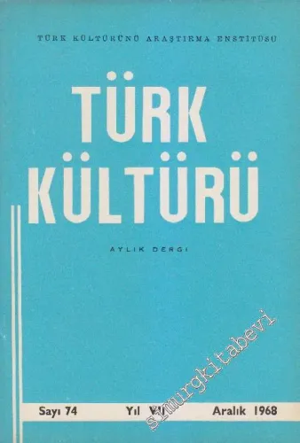 Türk Kültürü - Aylık Dergi  - Sayı: 74    VII  Aralık