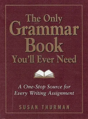 The Only Grammar Book You'll Ever Need: A One-Stop Source for Every Writing Assignment
