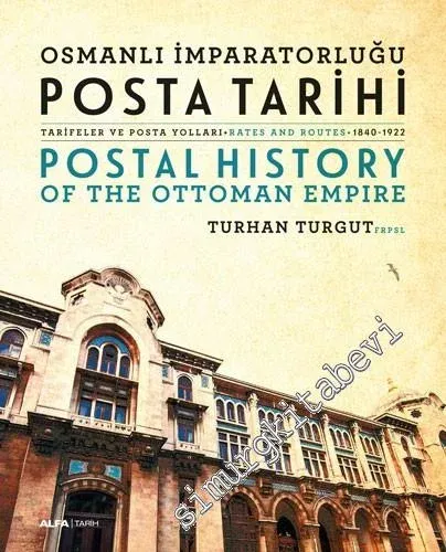Osmanlı İmparatorluğu Posta Tarihi: Tarifeler ve Posta Yolları 1840-1922 = Postal History Of The Ottoman Empire: Rates And Routes -         2018