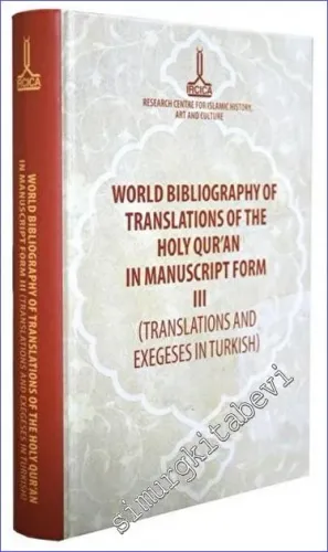 World Bibliography of Translations of The Holy Qur'an in Manuscript Form 3: (Translations and Exegeses in Turkish) = Yazma Kur'an-ı Kerim Meal ve Tefsirleri (Türkçe) Bibliyografyası  -         2016