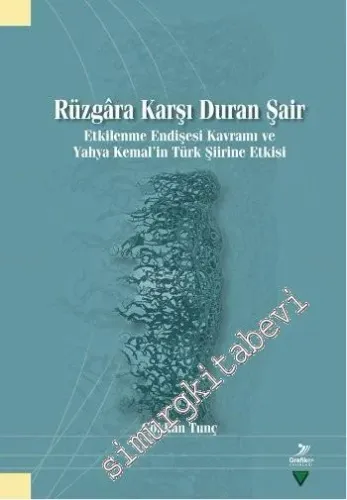 Rüzgâra Karşı Duran Şair: Etkilenme Endişesi Kavramı ve Yahya Kemal'in Türk Şiirine Etkisi -