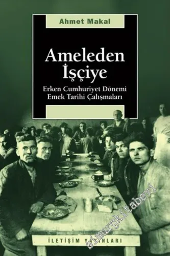 Ameleden İşçiye: Erken Cumhuriyet Dönemi Emek Tarihi Çalışmaları -         2011