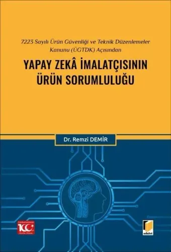 7223 Sayılı Ürün Güvenliği ve Teknik Düzenlemeler Kanunu (ÜGTDK) Açısından Yapay Zekâ İmalatçısının Ürün Sorumluluğu