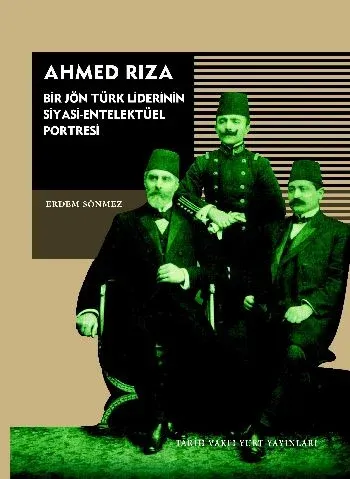 Ahmed Rıza Bir Jön Türk Liderinin Siyasi Entelektüel Portresi