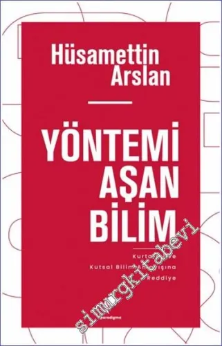 Yöntemi Aşan Bilim : Kurtarıcı ve Kutsal Bilim Anlayışına Reddiye -         2024