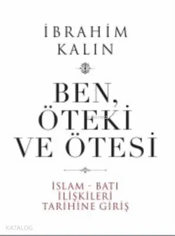 Ben Öteki ve Ötesi (Ciltli); İslam Batı İlişkileri Tarihine Giriş