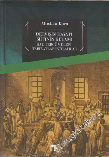 Dervişin Hayatı Sufinin Kelamı: Hal Tercümeleri, Tarikatlar, Istılahlar -        2005