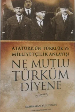Atatürk'ün Türklük ve Milliyetçilik Anlayışı Ne Mutlu Türküm Diyene