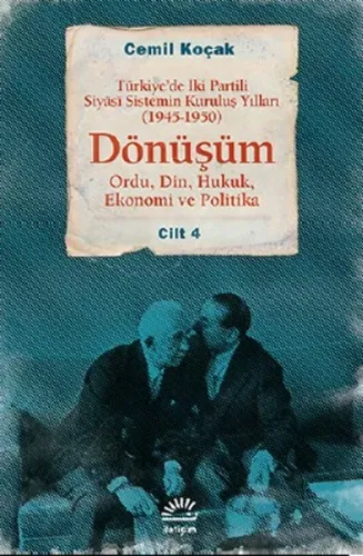 Dönüşüm - Ordu, Din, Hukuk, Ekonomi ve Politika Cilt 4; Türkiye'de İki Partili Siyâsî Sistemin Kuruluş Yılları (1945-1950)
