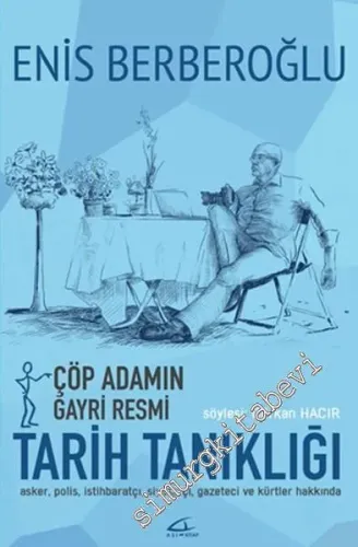 Çöp Adamın Gayri Resmi Tarih Tanıklığı: Asker, Polis, İstihbaratçı, Siyasetçi, Gazeteci ve Kürtler Hakkında -         2016