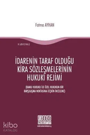 İdarenin Taraf Olduğu Kira Sözleşmelerinin Hukuki Rejimi; Kamu Hukuku ile Özel Hukukun Bir Karşılaşma Noktasına İlişkin İnceleme