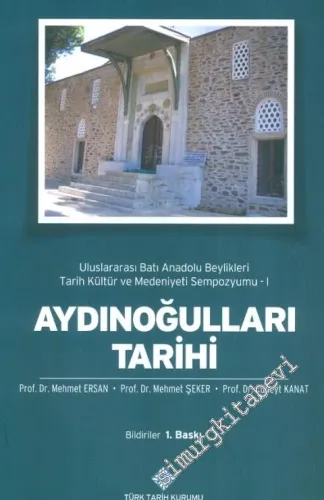 Aydınoğulları Tarihi: Uluslararası Batı Anadolu Beylikleri Tarih Kültür ve Medeniyeti Sempozyumu I : Bildiriler -         2013