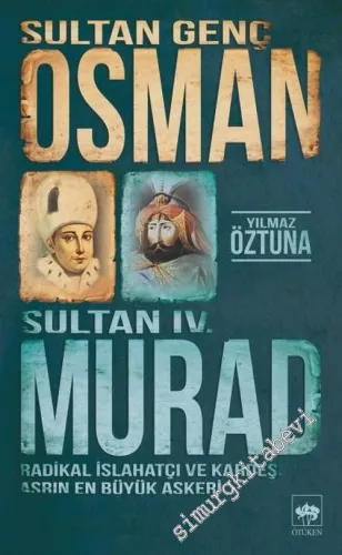 Sultan Genç Osman ve Sultan 4. Murad : Radikal Islahatçı ve Kardeşi Asrın En Büyük Askeri -