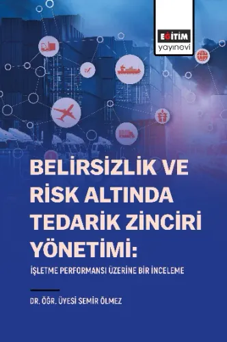 Belirsizlik Ve Risk Altında Tedarik Zinciri Yönetimi: İşletme Performansı Üzerine Bir İnceleme