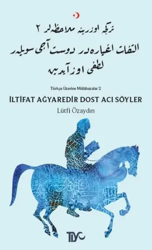 İltifat Ağyaredir Dost Acı Söyler; Türkçe Üzerine Mülahazalar 2