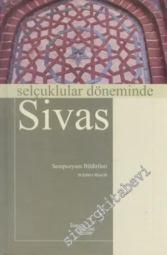 Selçuklular Döneminde Sivas: Sempozyum Bildirileri (29 Eylül - 1 Ekim 2005) -
