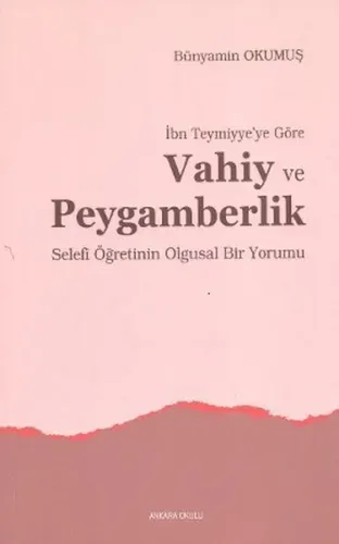 İbn Teymiyye'ye Göre Vahiy ve Peygamberlik; Selefi Öğretinin Olgusal Bir Yorumu