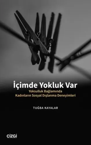 İçimde Yokluk Var;Yoksulluk Bağlamında Kadınların Sosyal Dışlanma Deneyimleri