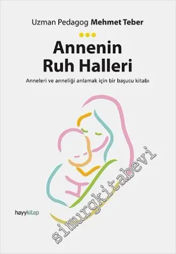Annenin Ruh Halleri: Anneleri ve Anneliği Anlamak için Bir Başucu Kitabı -
