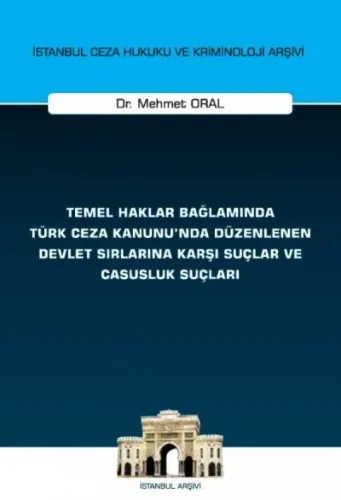 Temel Haklar Bağlamında Türk Ceza Kanunu'nda Düzenlenen Devlet Sırlarına Karşı Suçlar ve Casusluk Suçları