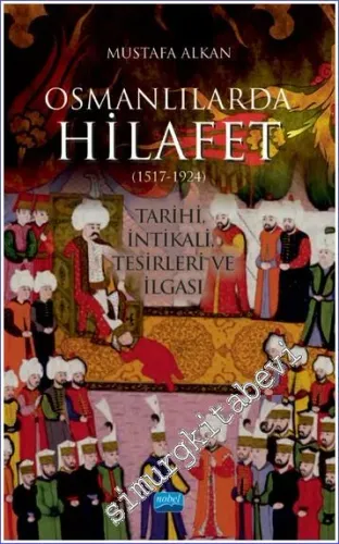 Osmanlılarda Hilafet (1517 - 1924) : Tarihi İntikali Tesirleri ve İlgası -         2022