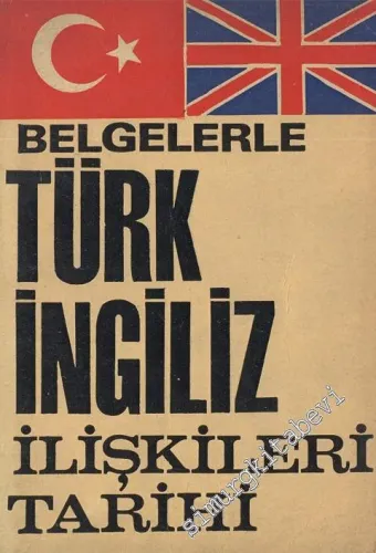 Belgelerle Türk - İngiliz İlişkileri Tarihi -