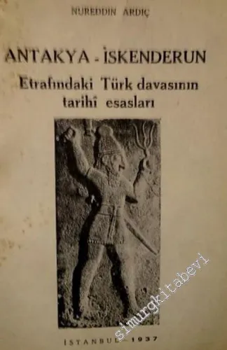Antakya İskenderun Etrafındaki Türk Davasının Tarihi Esasları ( Şimali Suriyenin En Eski Tarihi, Etnolojyası ve Kültürü Hakkında ) -        1937