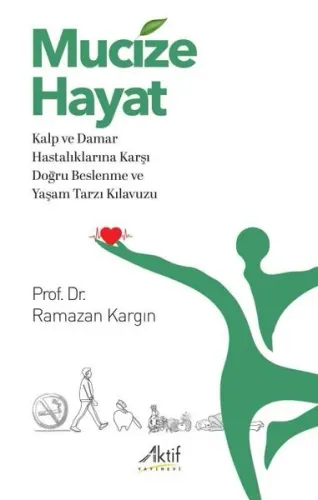 Mucize Hayat;Kalp ve Damar Hastalıklarına Karşı Doğru Beslenme ve Yaşam Tarzı Kılavuzu