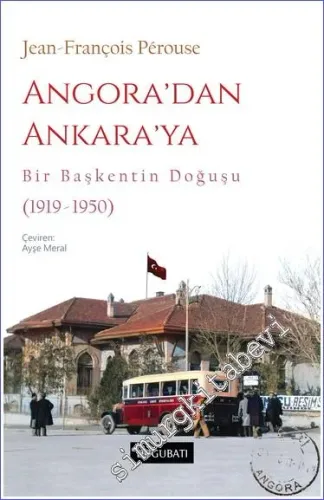 Angora'dan Ankara'ya Bir Başkentin Doğuşu (1919 - 1950) -