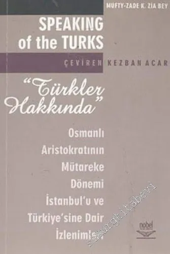 Türkler Hakkında: Osmanlı Aristokratlarının Mütareke Dönemi İstanbul'u ve Türkiye'sine Dair İzlenimleri -        2004