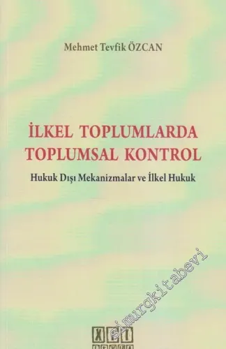 İlkel Toplumlarda Toplumsal Kontrol: Hukuk Dışı Mekanizmalar ve İlkel Hukuk  -