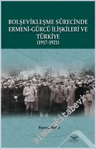 Bolşevikleşme Sürecinde Ermeni-Gürcü İlişkileri ve Türkiye 1917 - 1921 -         2022