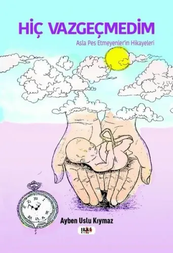 Hiç Vazgeçmedim;Asla Pes Etmeyenler'in Hikayeleri