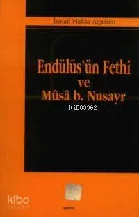 Endülüs´ün Fethi ve Mûsâ B. Nusayr