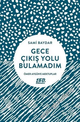 Gece Çıkış Yolu Bulamadım - Ömer Aygün'e Mektuplar -        2018