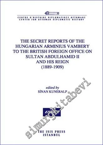The secret reports of the Hungarian Arminius Vambery to the British Foreign Office on Sultan Abdulhamid II and his reign (1889-1909) -         2013