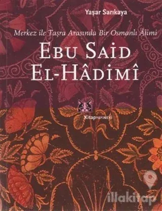 Ebu Said El-Hadimi Merkez ile Taşra Arasında Bir Osmanlı Alimi