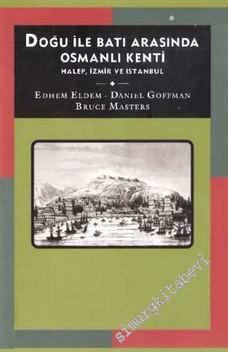 Doğu ile Batı Arasında Osmanlı Kenti: Halep, İzmir ve İstanbul -        2003