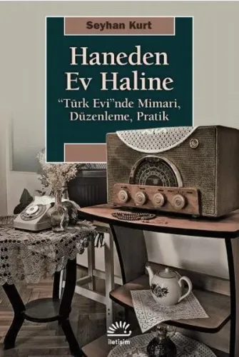 Haneden Ev Haline; "Türk Evi"nde Mimari, Düzenleme, Pratik
