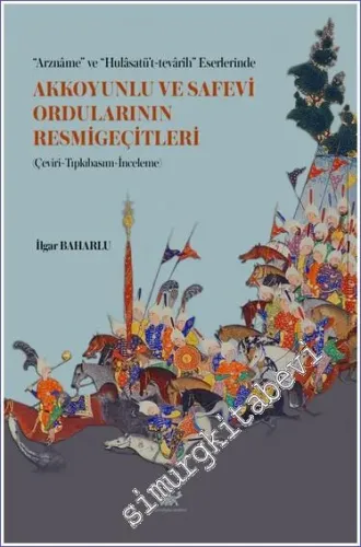 Arzname ve Hulasatü't-tevarih Eserlerinde Akkoyunlu ve Safevi Ordularının Resmigeçitleri : Çeviri Tıpkıbasım İnceleme -        2023